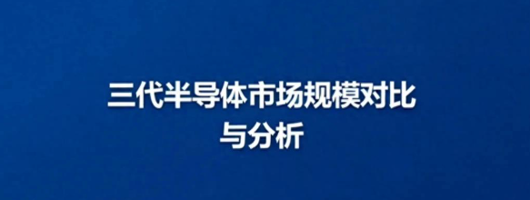 第一代第二代第三代半导体市场规模对比与深度分析